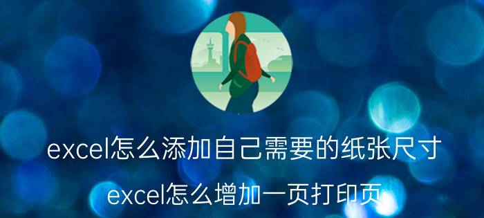 excel怎么添加自己需要的纸张尺寸 excel怎么增加一页打印页？